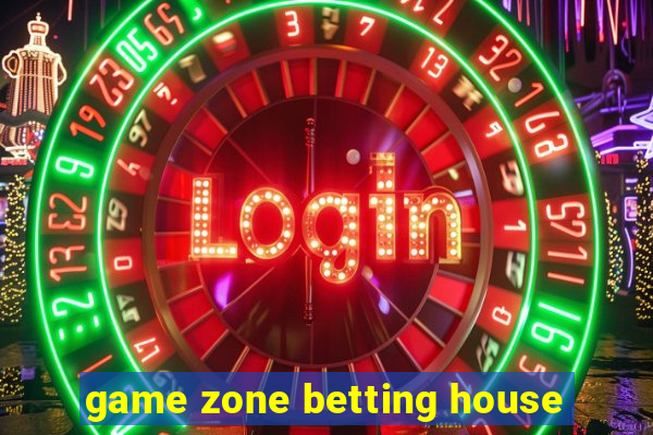 game zone betting house